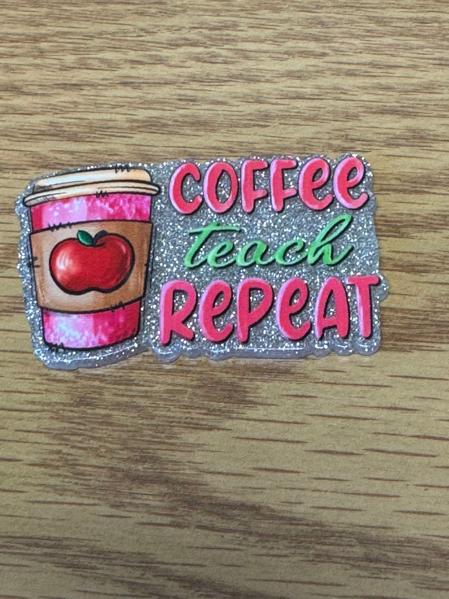 Coffee, teach, repeat, acrylic piece, for badges, pens, earrings etc